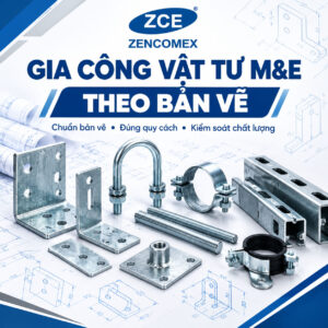 Gia công vật tư M&E theo bản vẽ tại ZENCOMEX ZCE
